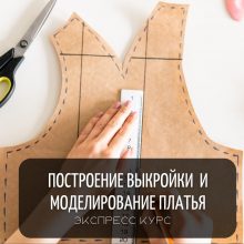 ЭКСПРЕСС-КУРС ПОСТРОЕНИЕ ВЫКРОЙКИ ОСНОВЫ И МОДЕЛИРОВАНИЕ ПЛАТЬЯ